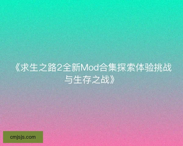 《求生之路2全新Mod合集探索体验挑战与生存之战》