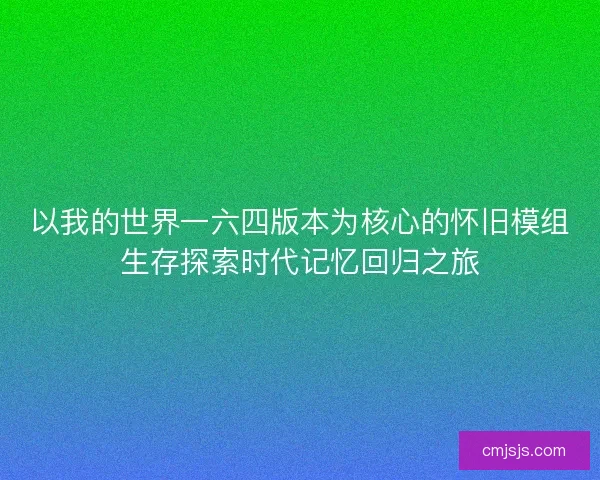 以我的世界一六四版本为核心的怀旧模组生存探索时代记忆回归之旅